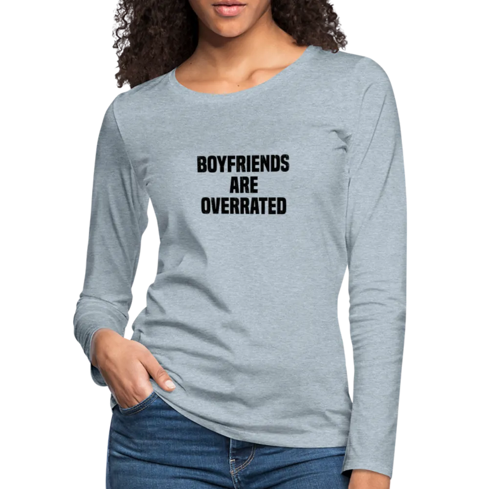 Boyfriends Are Overrated Women's Premium Long Sleeve T-Shirt